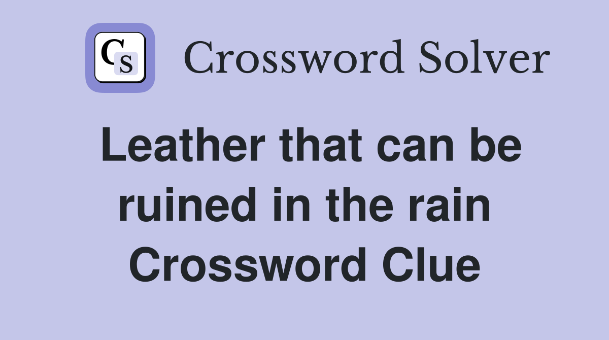 Leather that can be ruined in the rain Crossword Clue