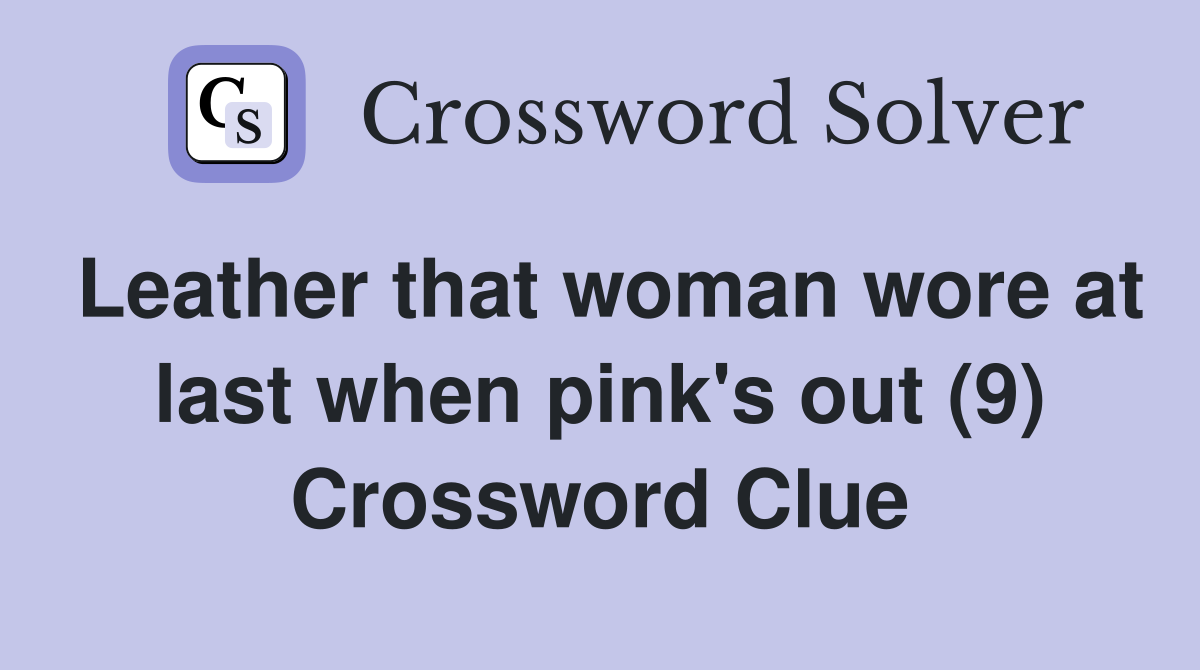 Leather that woman wore at last when pink's out (9) Crossword Clue