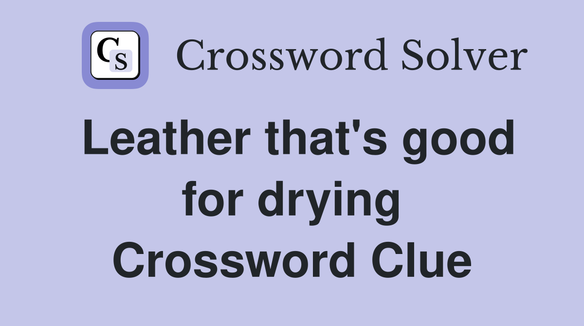 Leather that's good for drying Crossword Clue