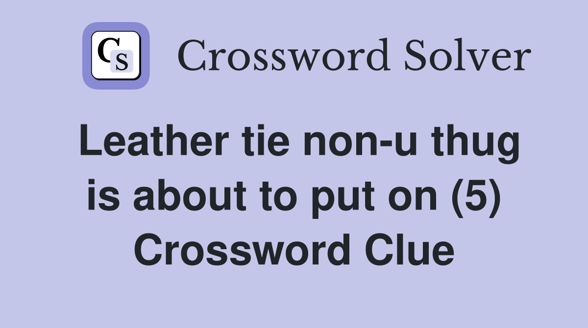 Leather tie non-u thug is about to put on (5) Crossword Clue