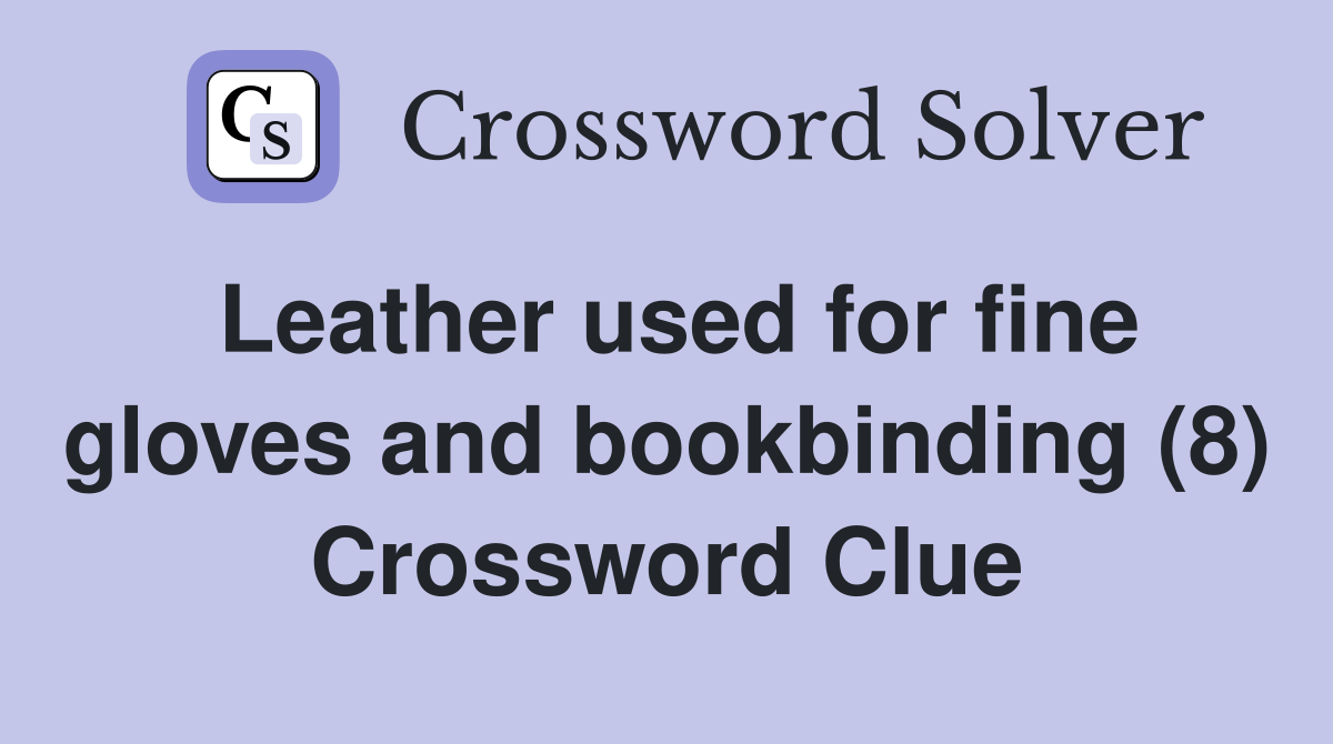 Leather used for fine gloves and bookbinding (8) Crossword Clue
