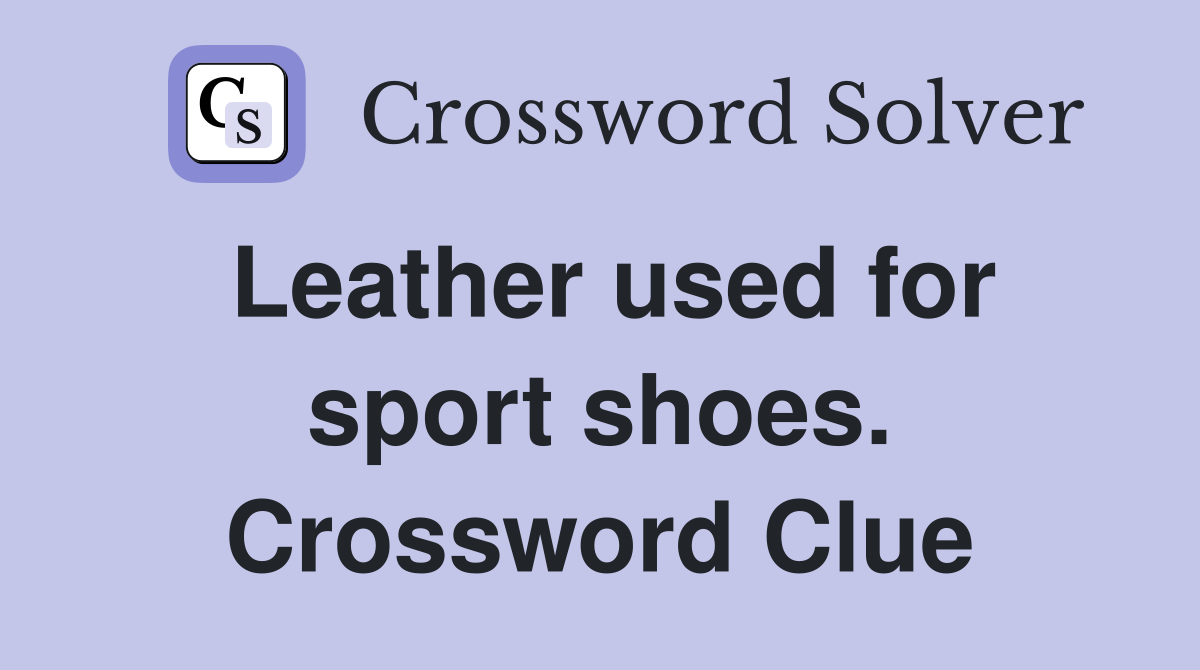 Leather used for sport shoes. Crossword Clue