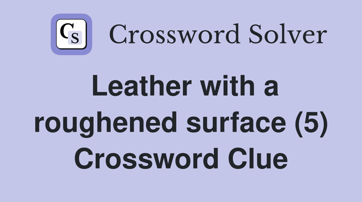 Leather with a roughened surface (5) Crossword Clue