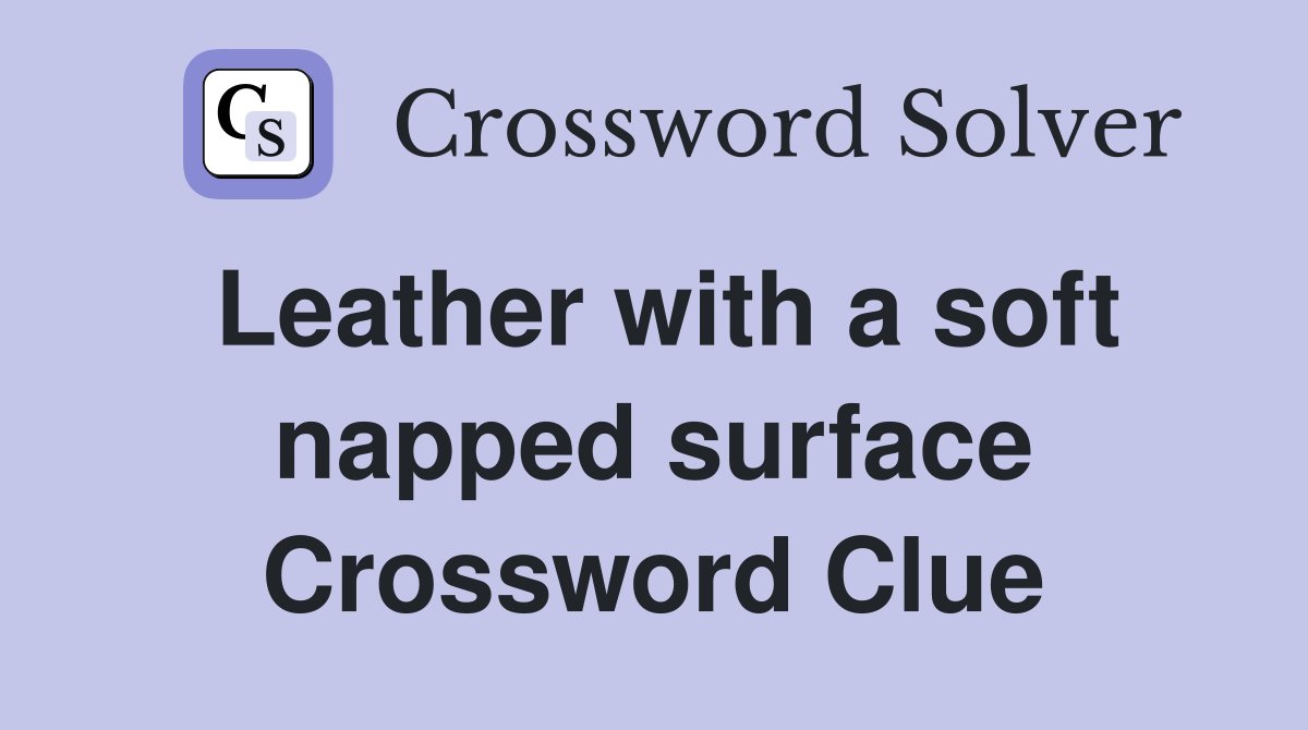 Leather with a soft napped surface Crossword Clue