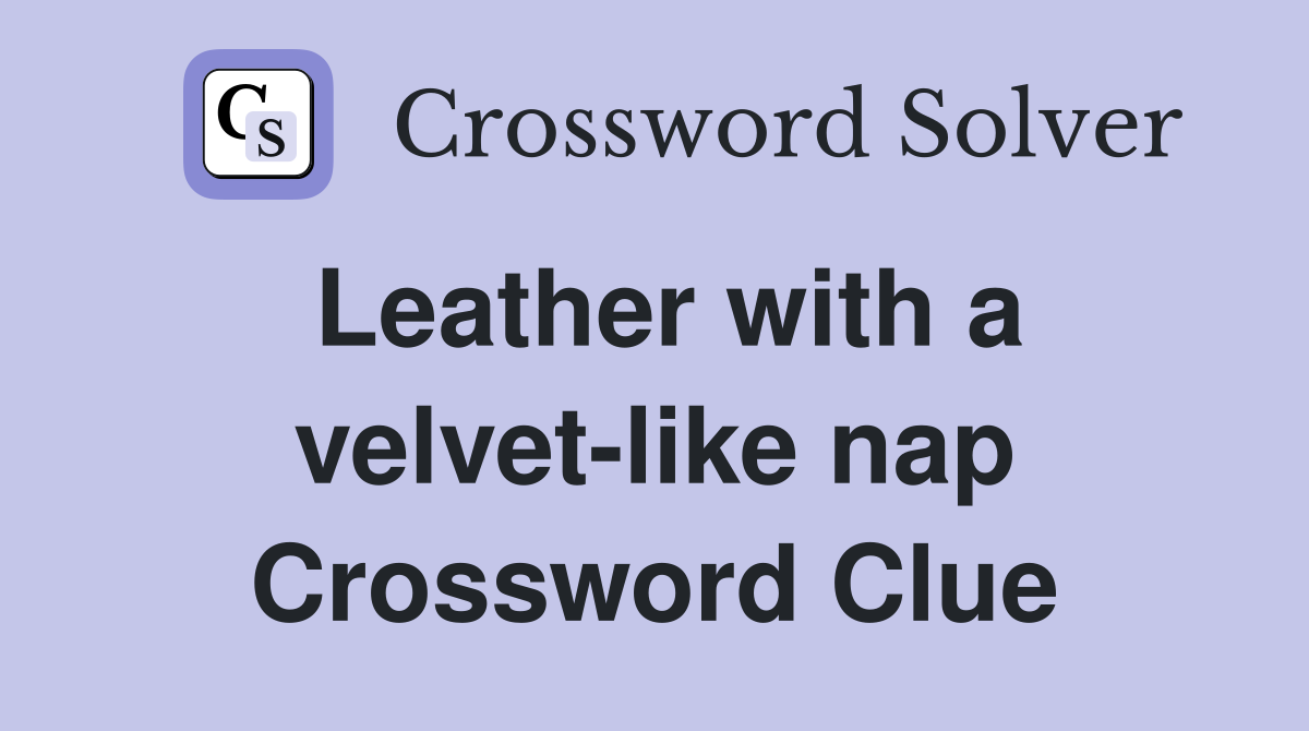 Leather with a velvet-like nap Crossword Clue