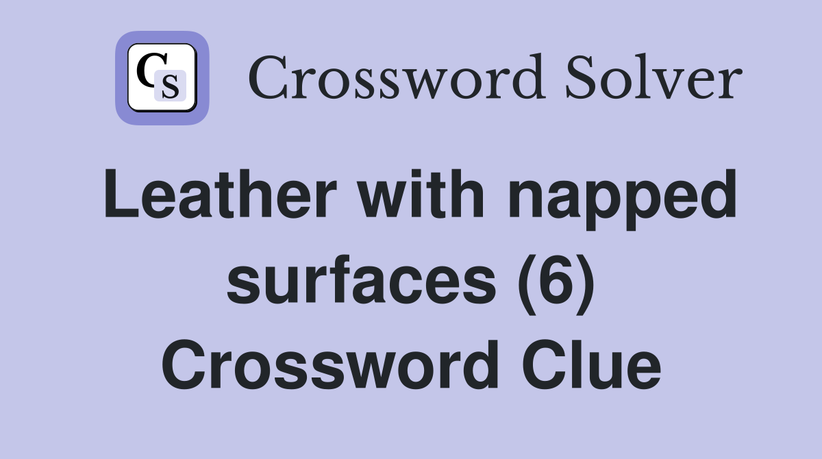 Leather with napped surfaces (6) Crossword Clue