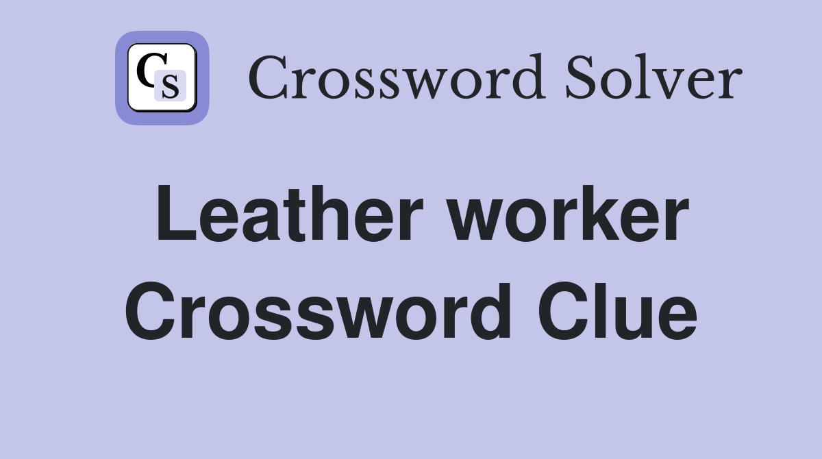 Leather worker Crossword Clue
