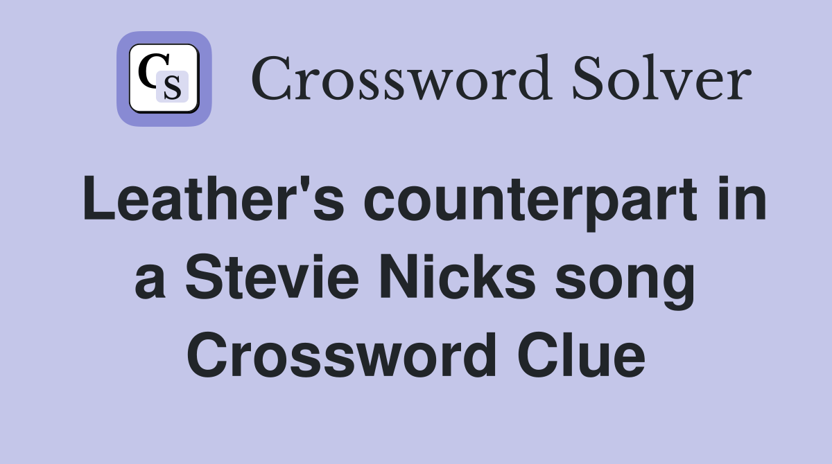 Leather's counterpart in a Stevie Nicks song Crossword Clue