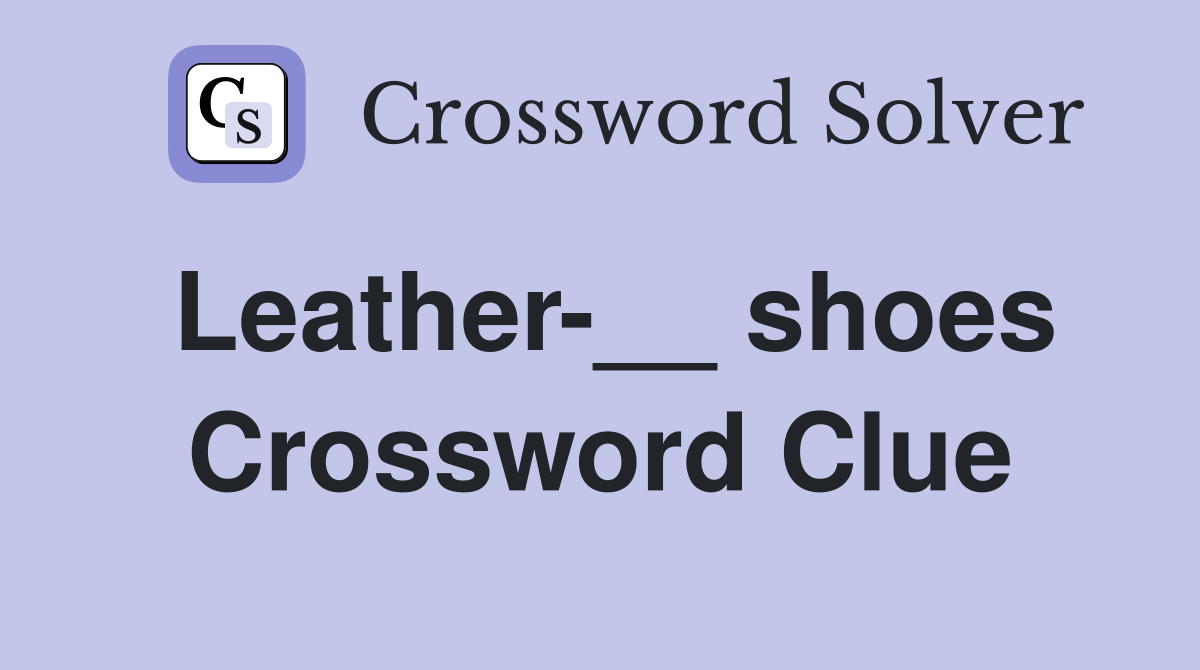 Leather-__ shoes Crossword Clue