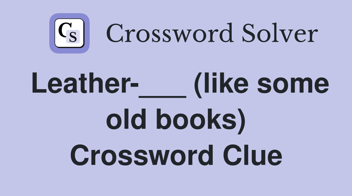 Leather-___ (like some old books) Crossword Clue