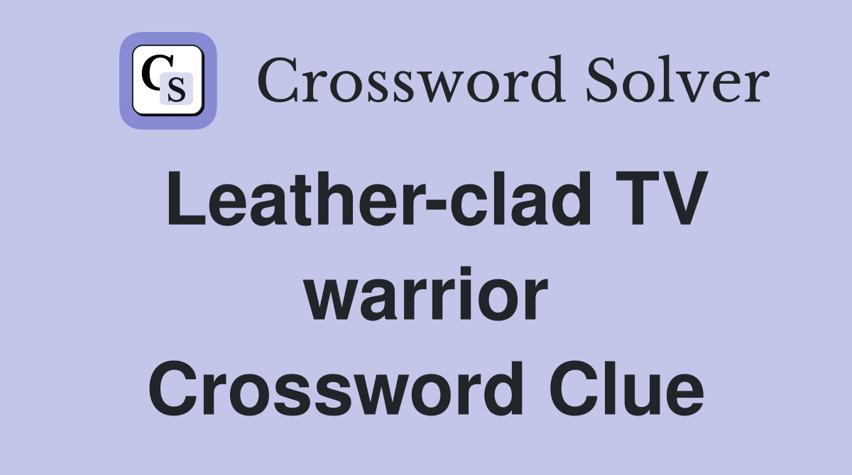 Leather-clad TV warrior Crossword Clue