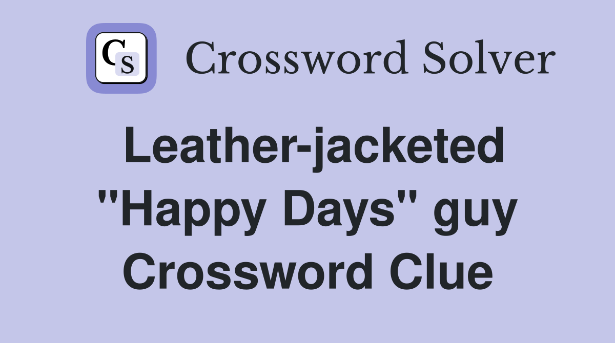 Leather-jacketed "Happy Days" guy Crossword Clue