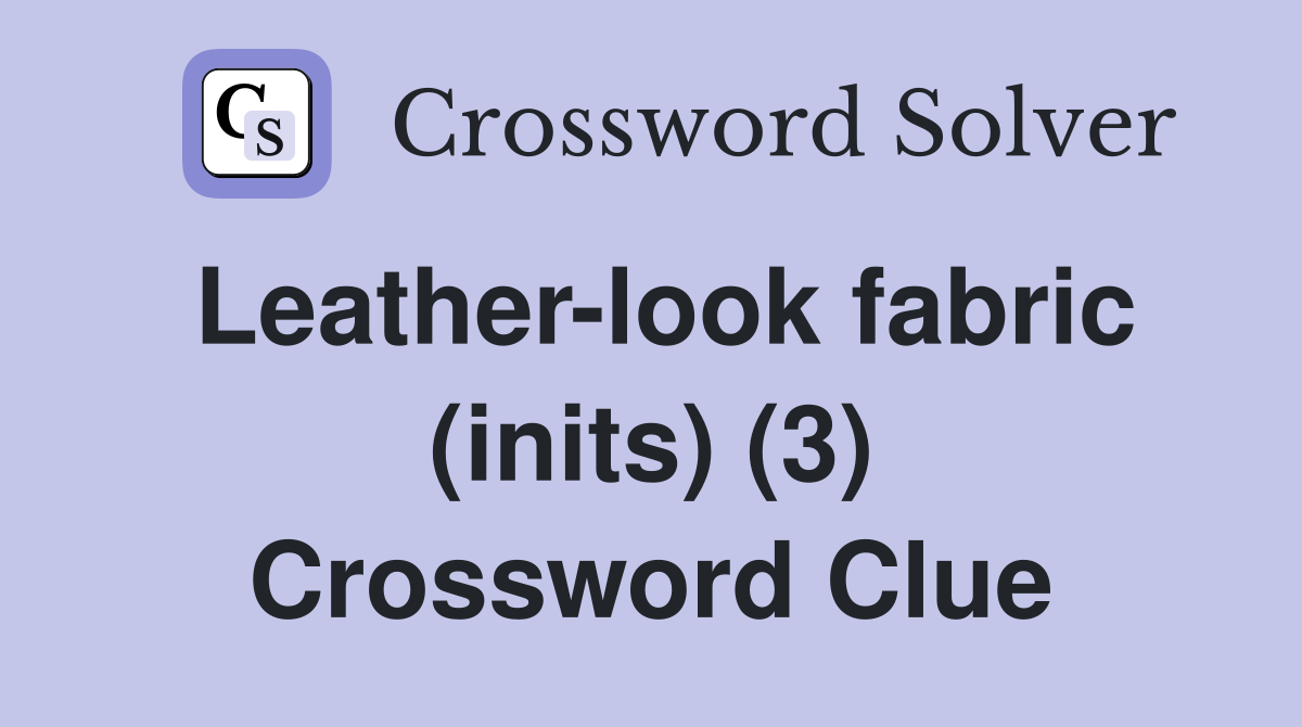 Leather-look fabric (inits) (3) Crossword Clue