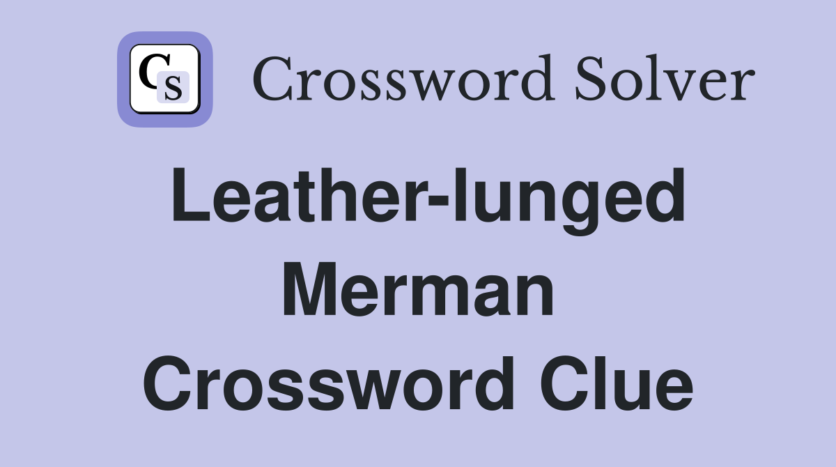 Leather-lunged Merman Crossword Clue