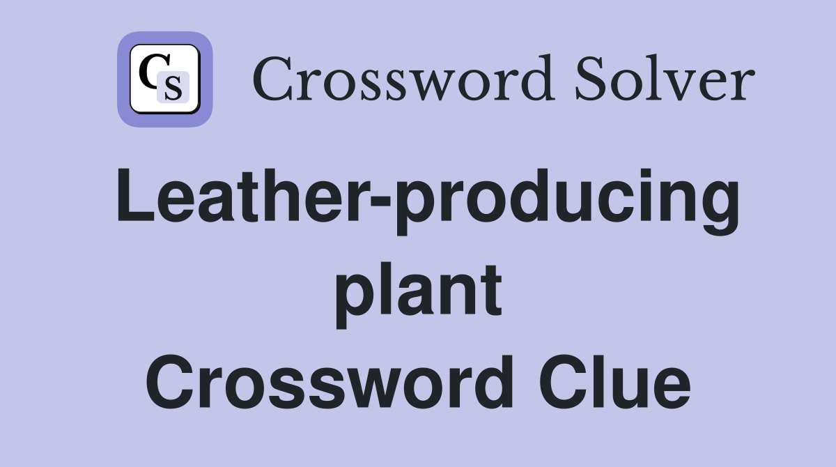 Leather-producing plant Crossword Clue