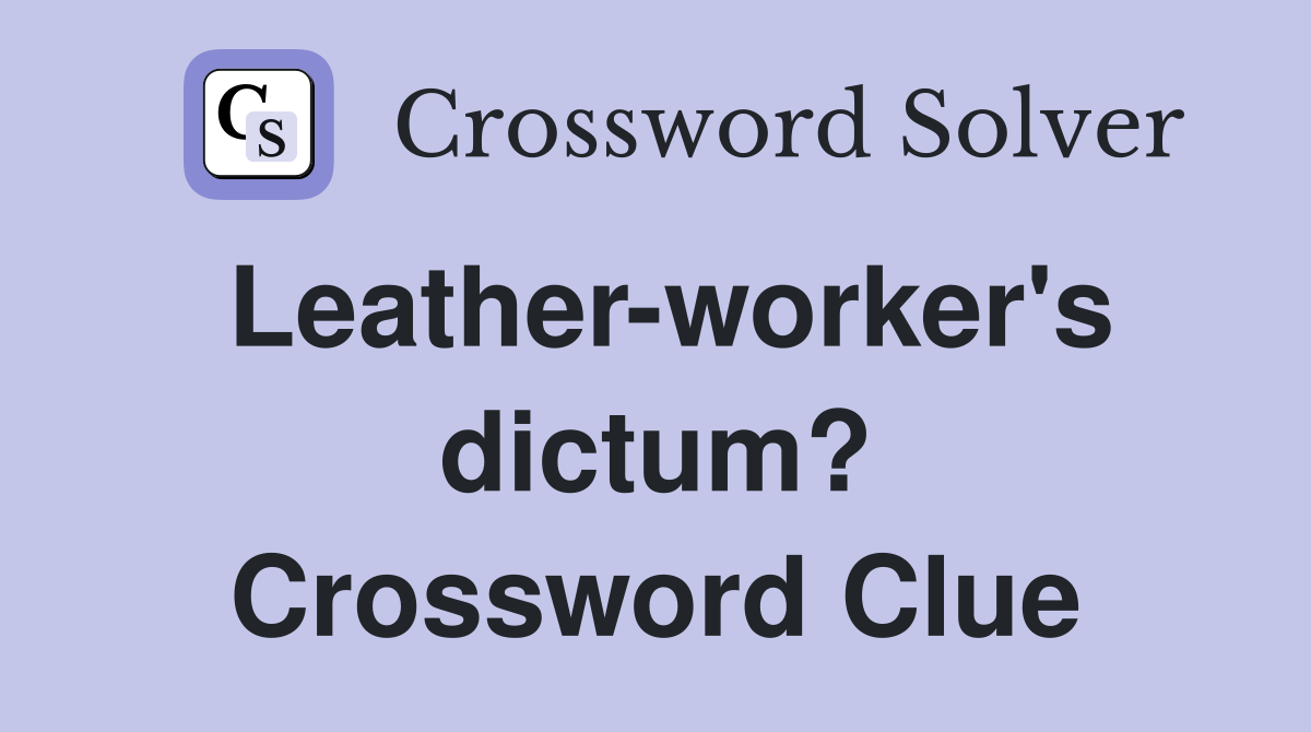 Leather-worker's dictum? Crossword Clue