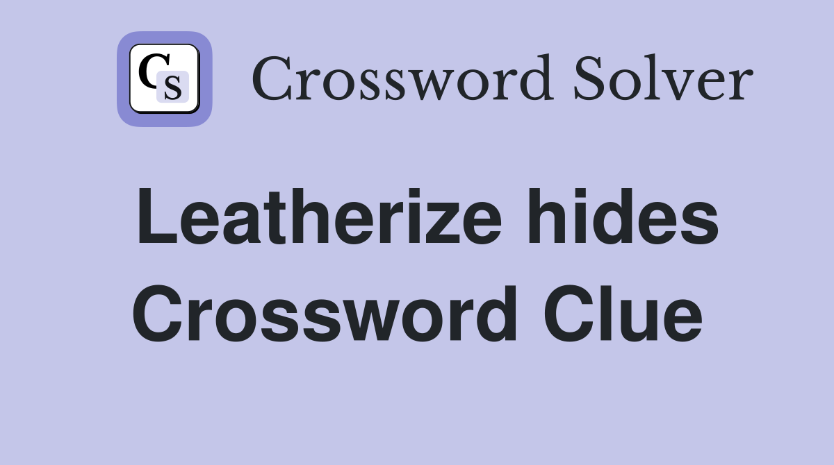 Leatherize hides Crossword Clue