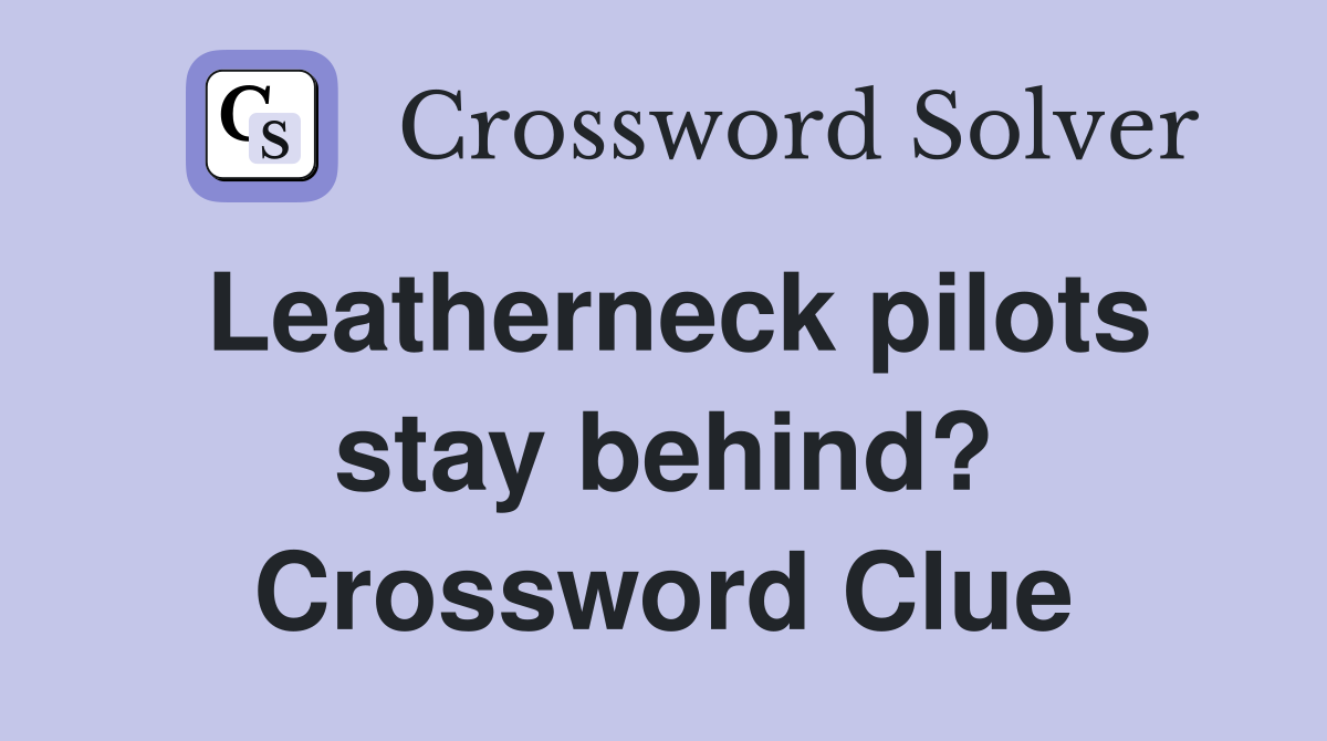 Leatherneck pilots stay behind? Crossword Clue