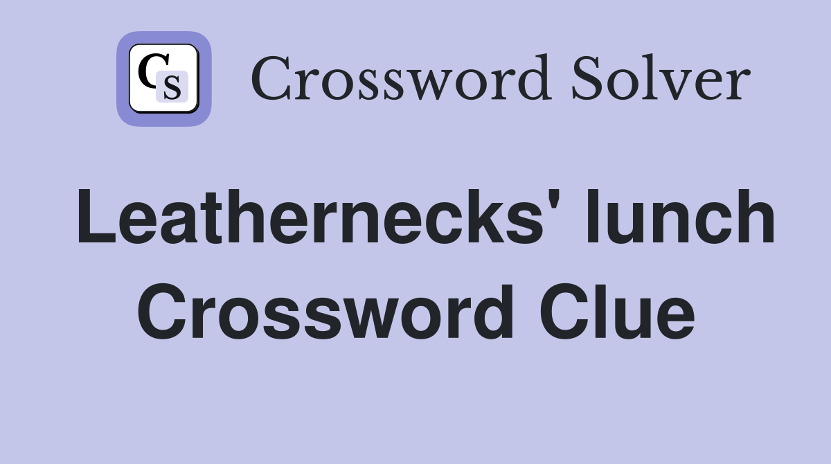 Leathernecks' lunch Crossword Clue