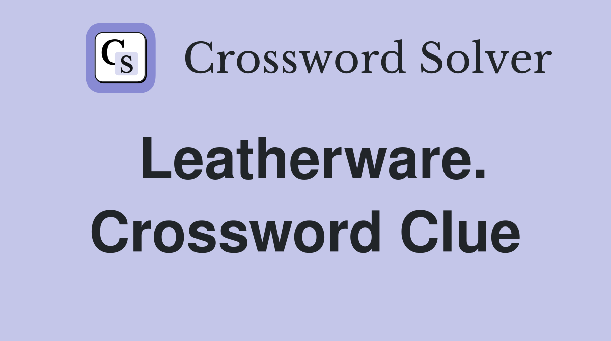 Leatherware. Crossword Clue