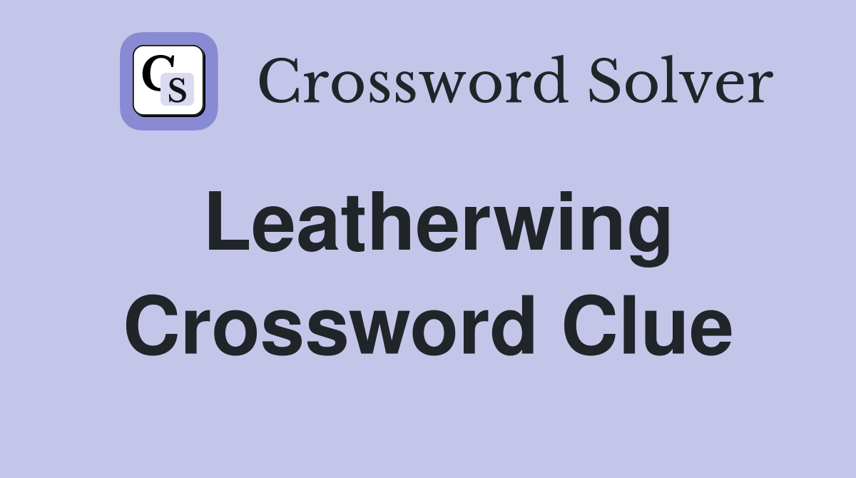 Leatherwing Crossword Clue