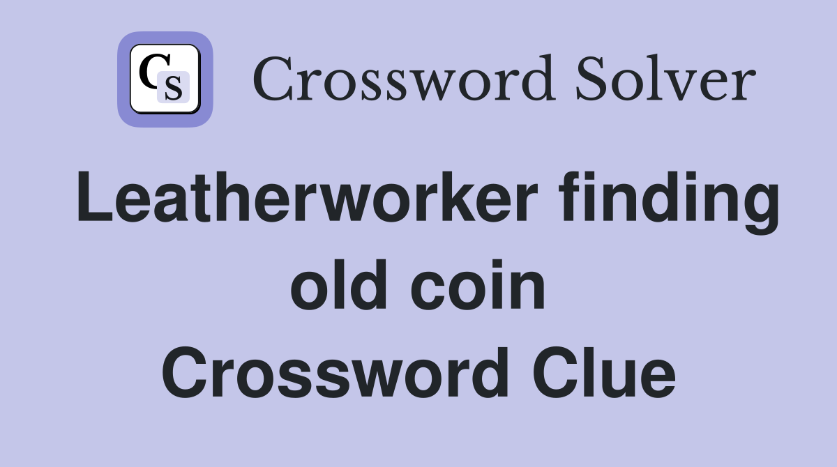 Leatherworker finding old coin Crossword Clue