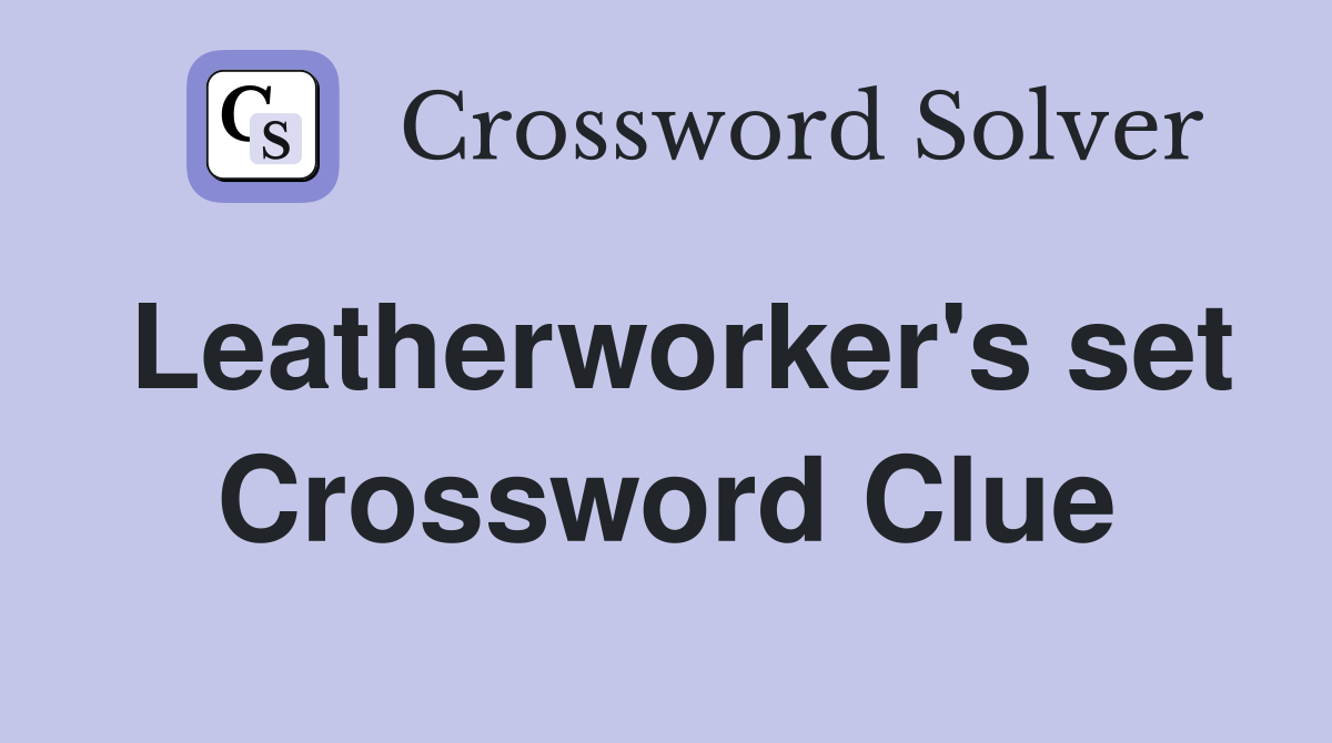 Leatherworker's set Crossword Clue