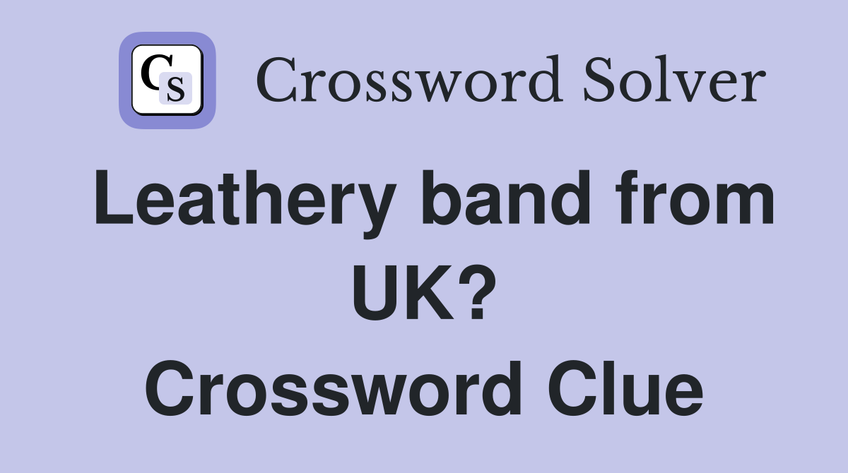 Leathery band from UK? Crossword Clue