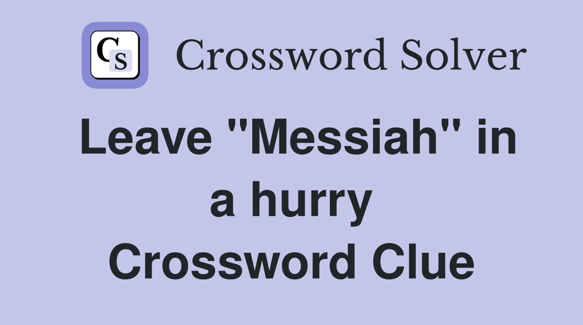 Leave ''Messiah'' in a hurry Crossword Clue