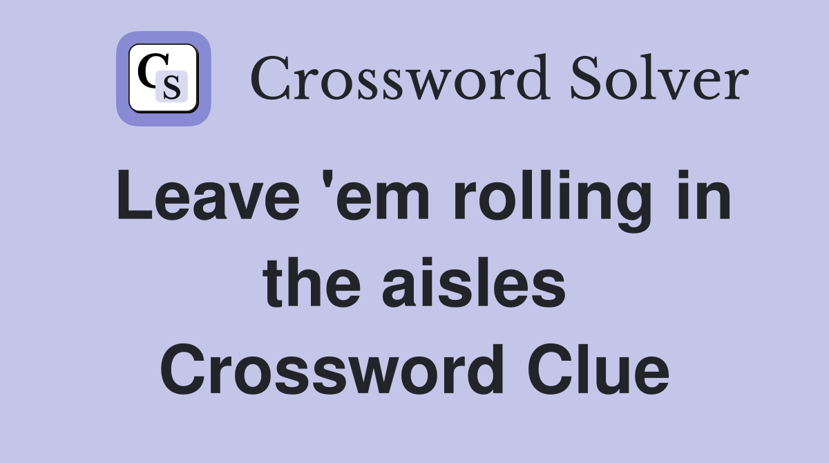 Leave 'em rolling in the aisles Crossword Clue