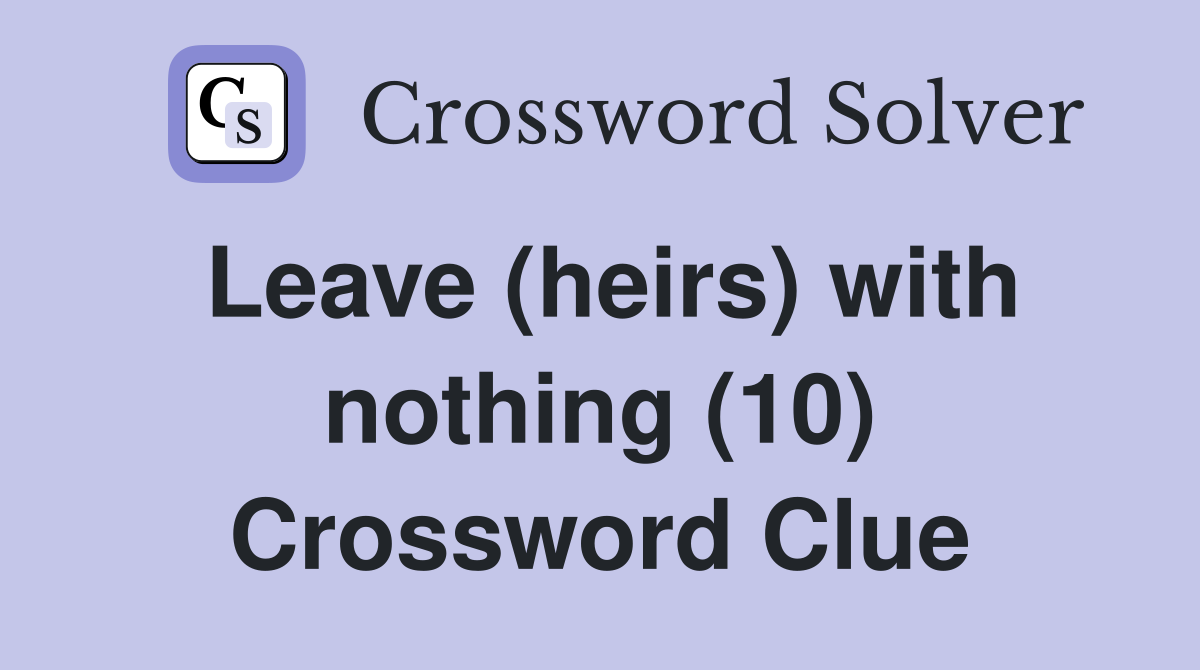 Leave (heirs) with nothing (10) Crossword Clue