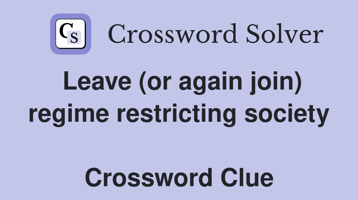 Leave (or again join) regime restricting society  Crossword Clue