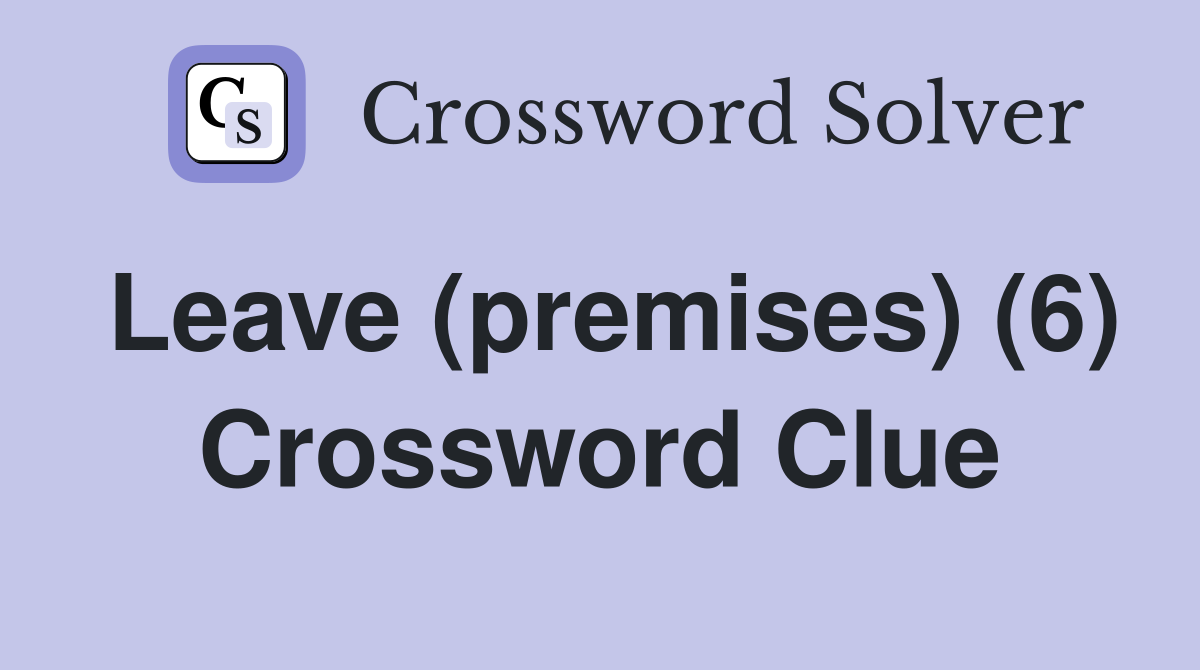 Leave (premises) (6) Crossword Clue