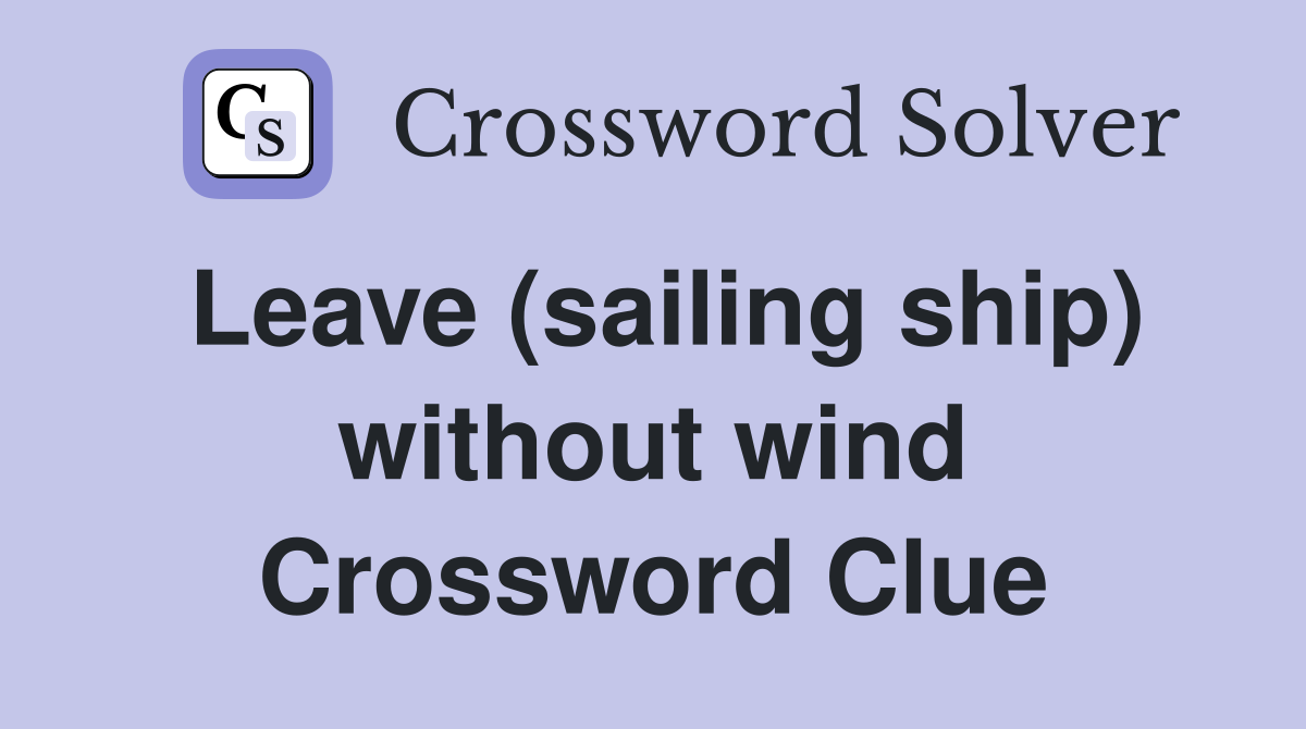 Leave (sailing ship) without wind Crossword Clue