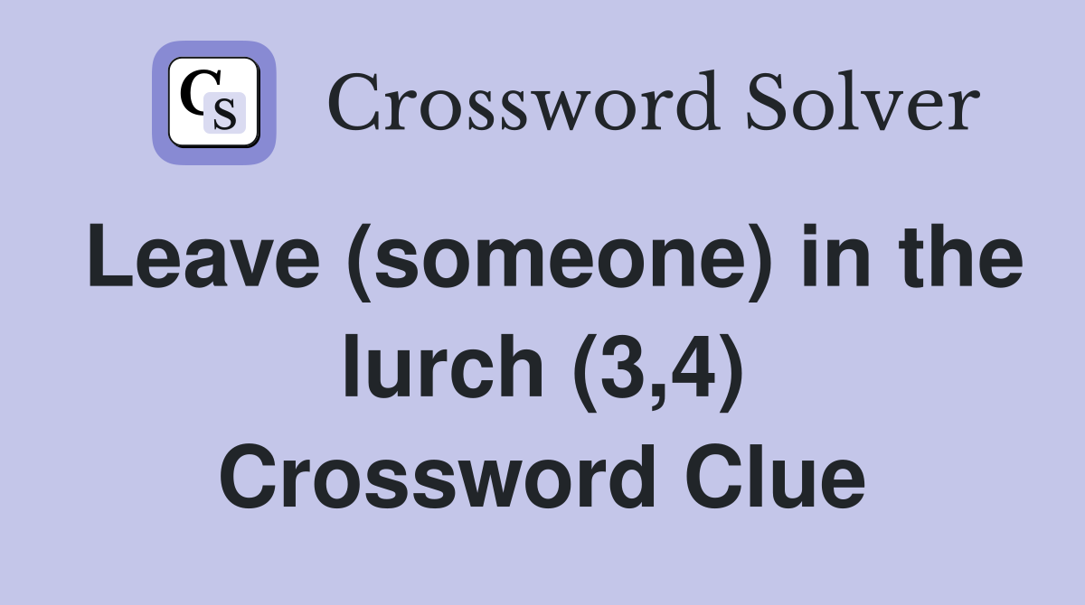 Leave (someone) in the lurch (3,4) Crossword Clue