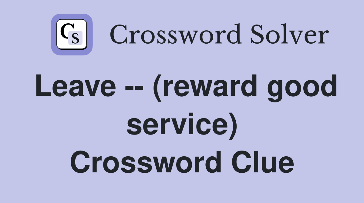 Leave -- (reward good service) Crossword Clue