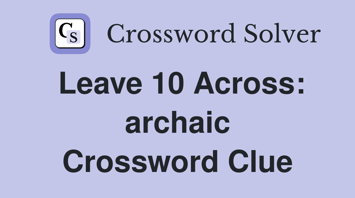 Leave 10 Across: archaic Crossword Clue