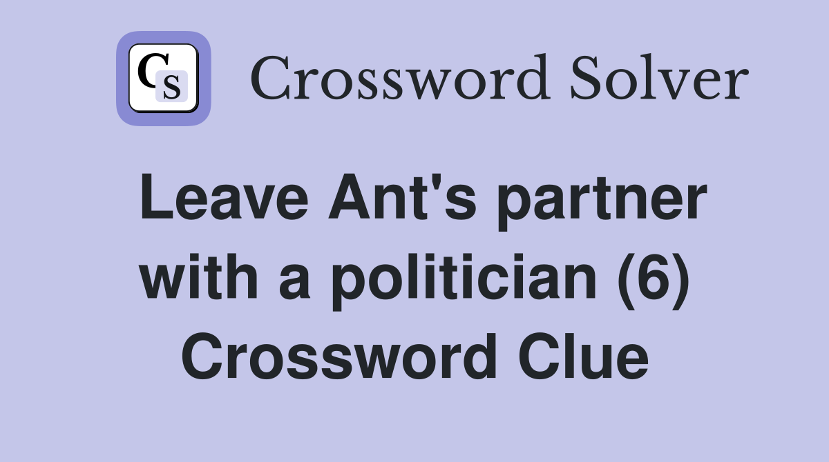 Leave Ant's partner with a politician (6) Crossword Clue