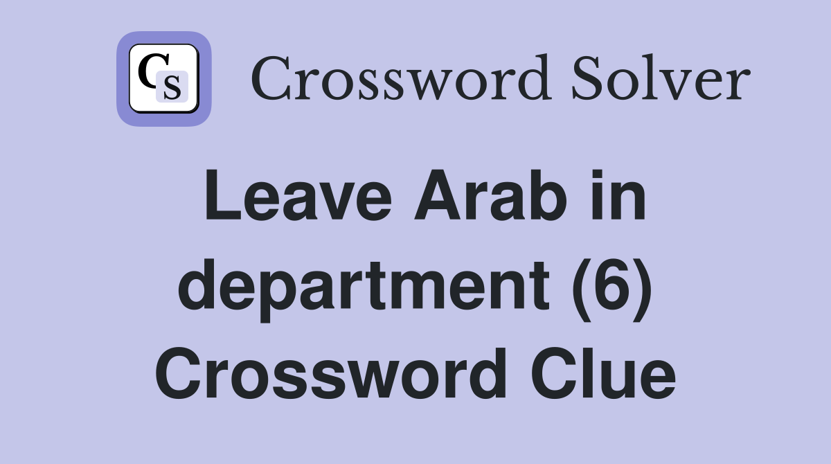 Leave Arab in department (6) Crossword Clue