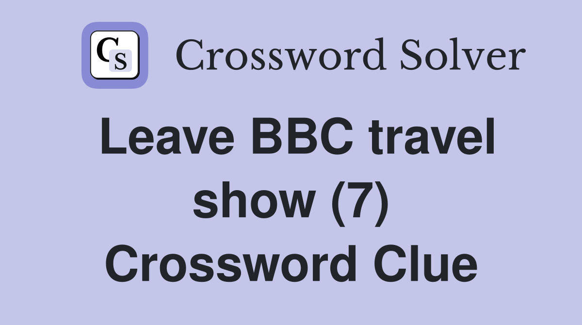 Leave BBC travel show (7) Crossword Clue