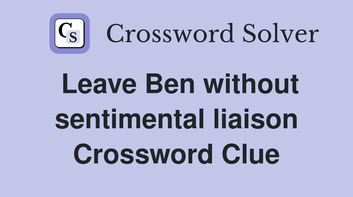 Leave Ben without sentimental liaison Crossword Clue
