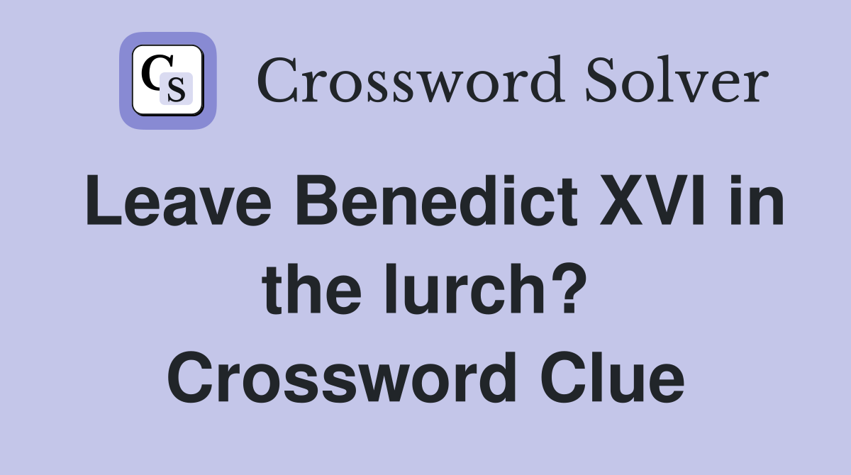 Leave Benedict XVI in the lurch? Crossword Clue