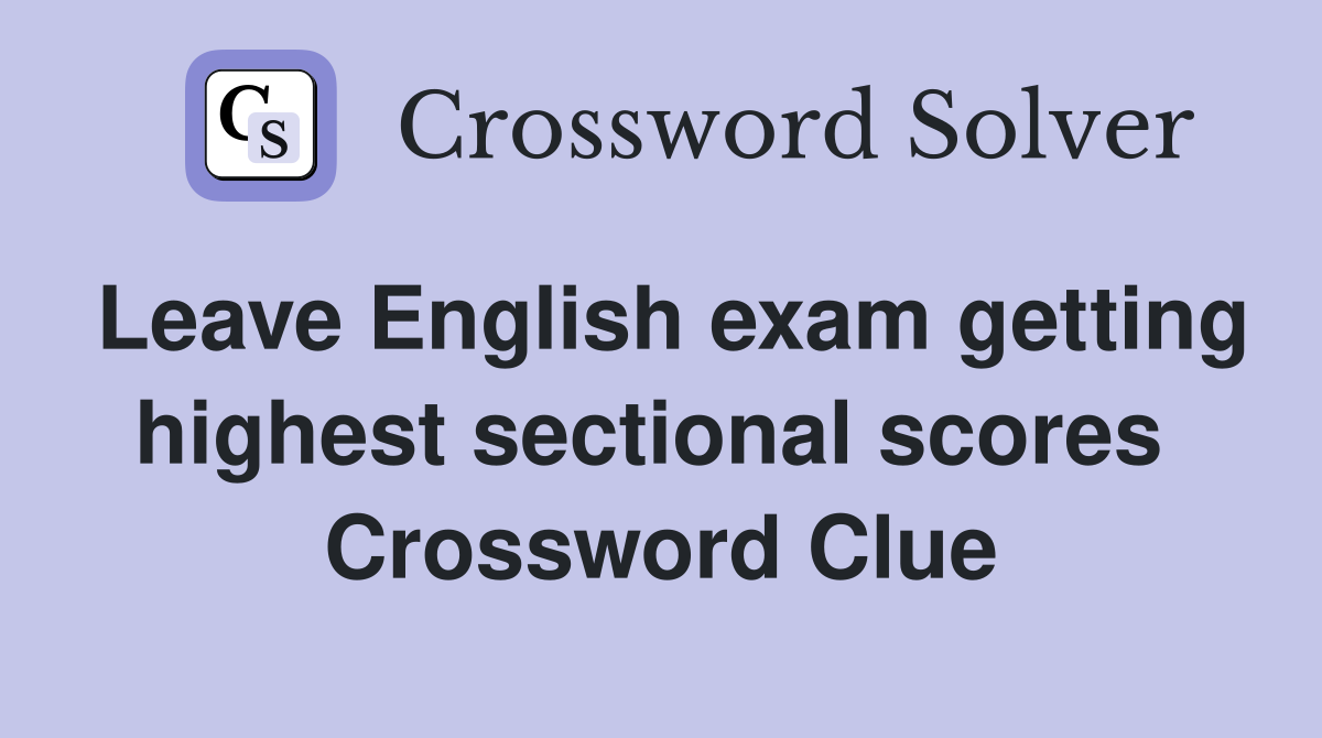 Leave English exam getting highest sectional scores  Crossword Clue
