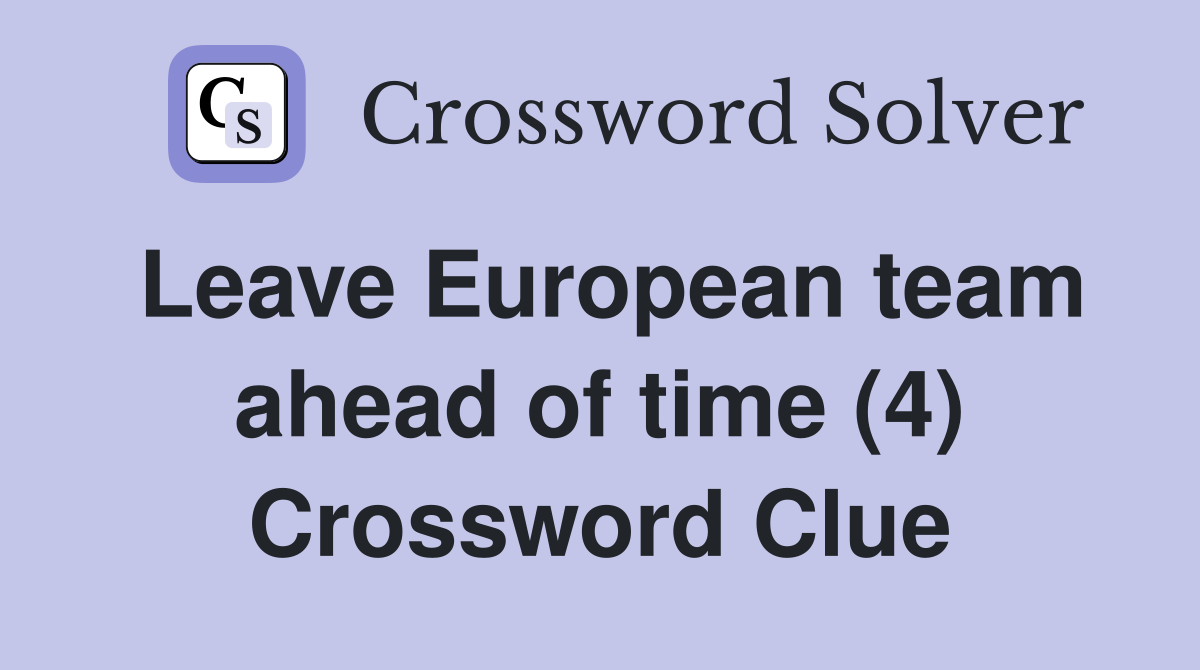 Leave European team ahead of time (4) Crossword Clue
