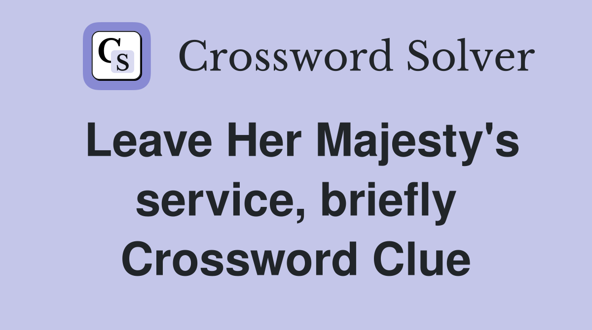 Leave Her Majesty's service, briefly Crossword Clue