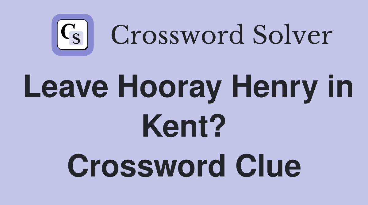 Leave Hooray Henry in Kent? Crossword Clue