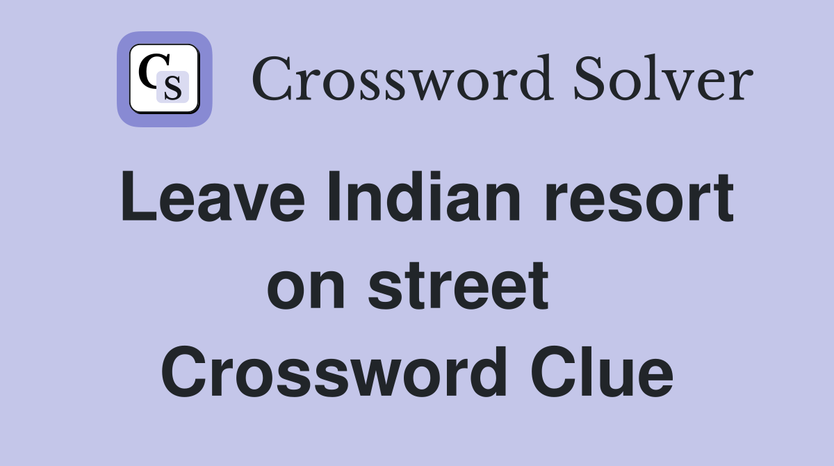 Leave Indian resort on street  Crossword Clue