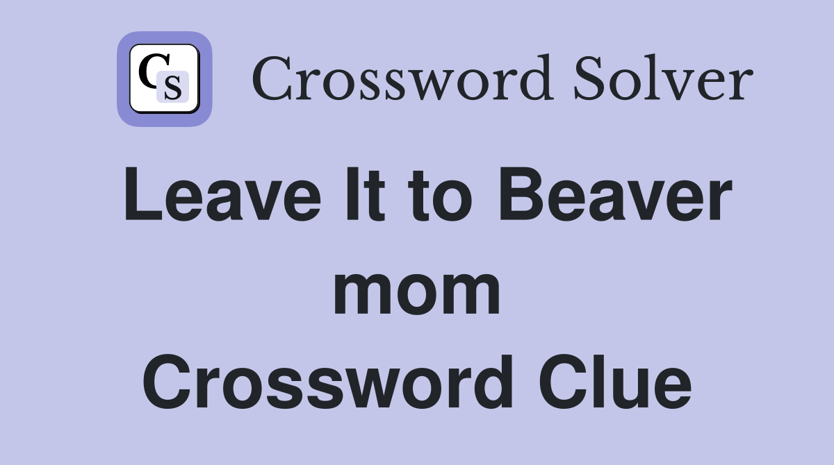 Leave It to Beaver mom Crossword Clue