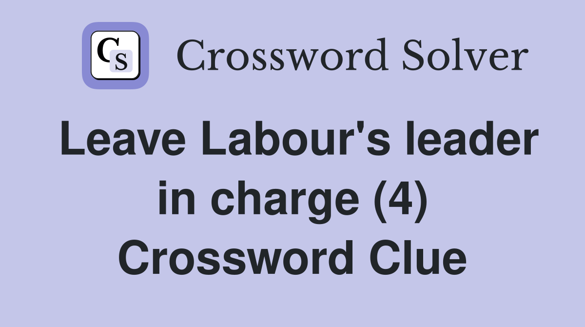 Leave Labour's leader in charge (4) Crossword Clue