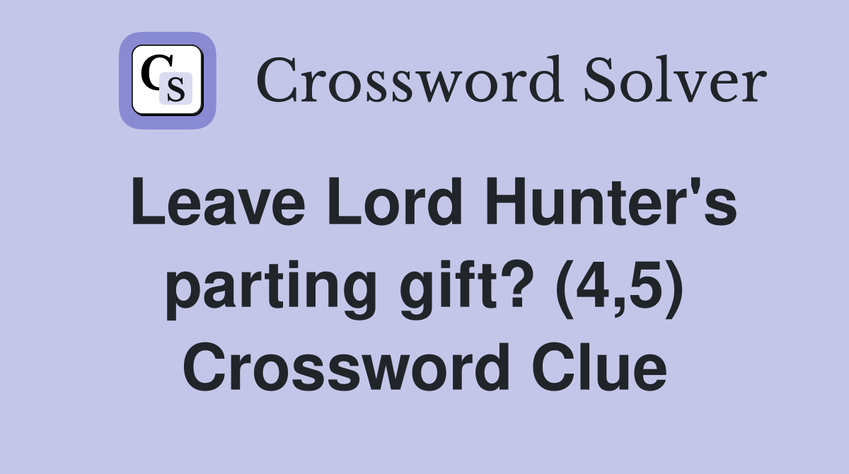 Leave Lord Hunter's parting gift? (4,5) Crossword Clue